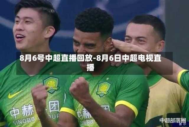 8月6号中超直播回放-8月6日中超电视直播