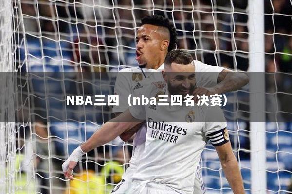 NBA三四（nba三四名决赛）