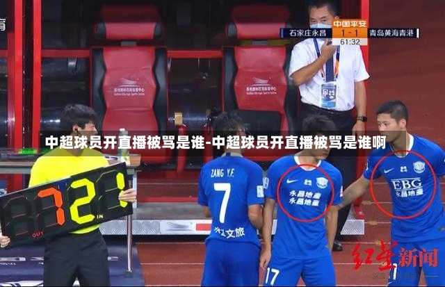 中超球员开直播被骂是谁-中超球员开直播被骂是谁啊
