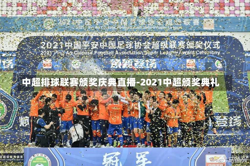 中超排球联赛颁奖庆典直播-2021中超颁奖典礼