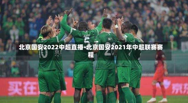 北京国安2022中超直播-北京国安2021年中超联赛赛程