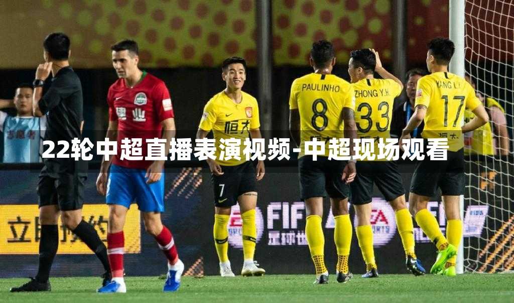 22轮中超直播表演视频-中超现场观看