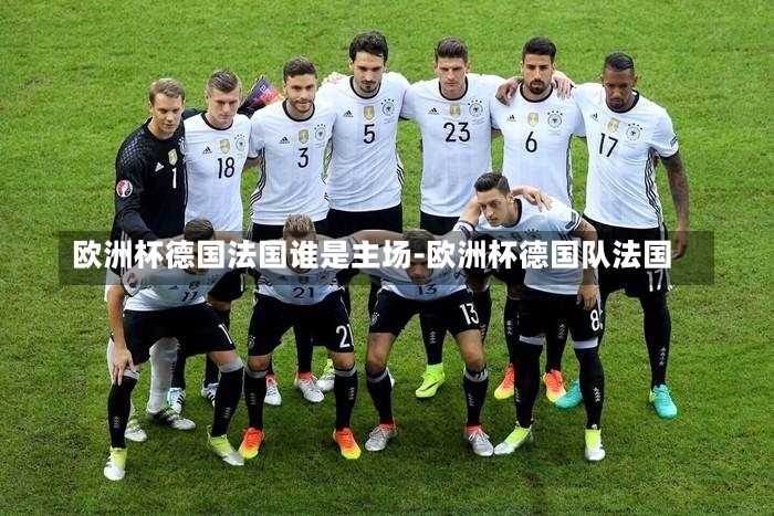欧洲杯德国法国谁是主场-欧洲杯德国队法国