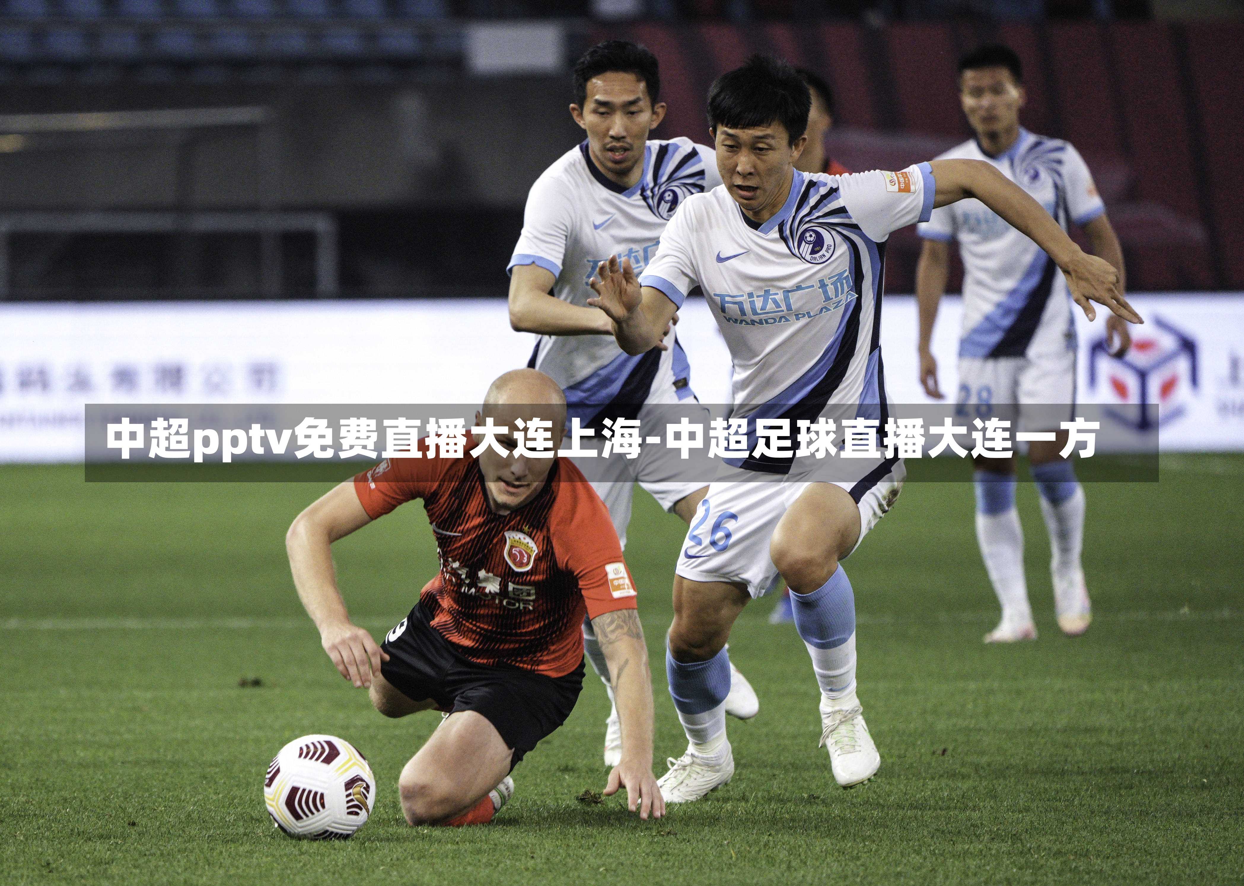 中超pptv免费直播大连上海-中超足球直播大连一方