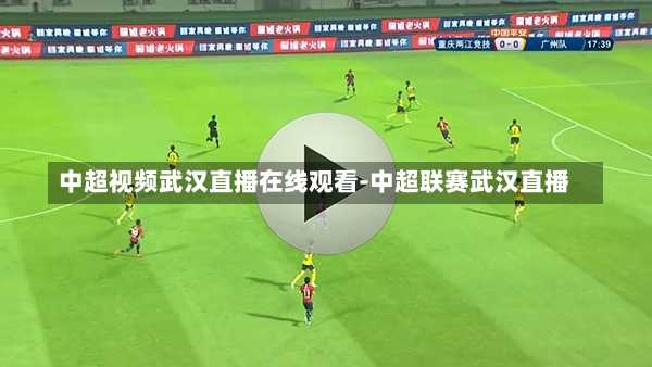 中超视频武汉直播在线观看-中超联赛武汉直播