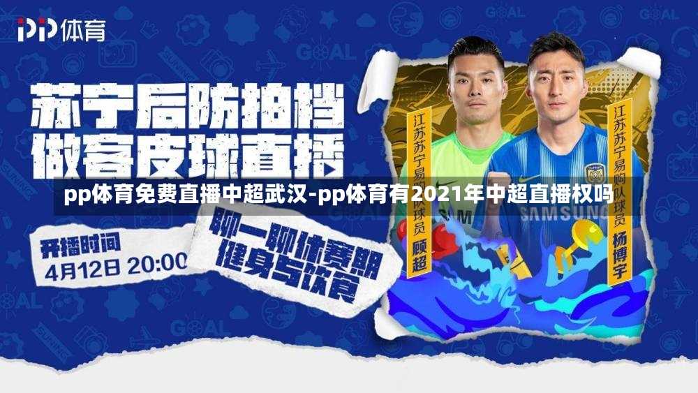 pp体育免费直播中超武汉-pp体育有2021年中超直播权吗