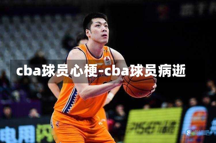 cba球员心梗-cba球员病逝