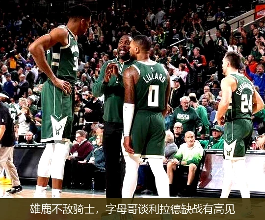 雄鹿不敌骑士，字母哥谈利拉德缺战有高见