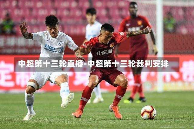 中超第十三轮直播-中超第十三轮裁判安排