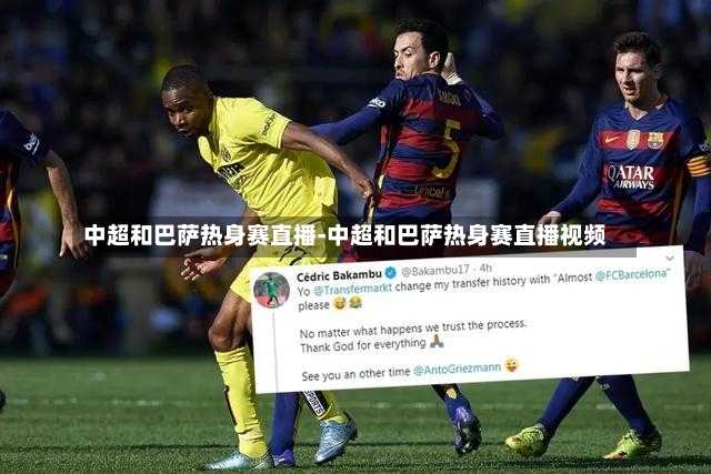 中超和巴萨热身赛直播-中超和巴萨热身赛直播视频