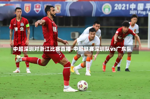 中超深圳对浙江比赛直播-中超联赛深圳队vs广东队