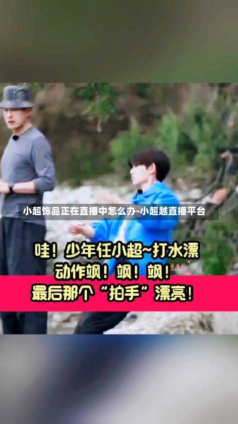 小超饰品正在直播中怎么办-小超越直播平台