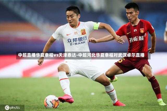 中超直播华夏幸福vs天津泰达-中超河北华夏幸福对武汉卓尔直播