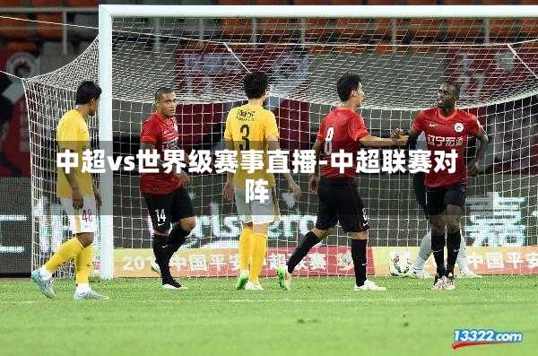 中超vs世界级赛事直播-中超联赛对阵