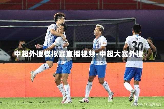 中超外援模拟赛直播视频-中超大赛外援