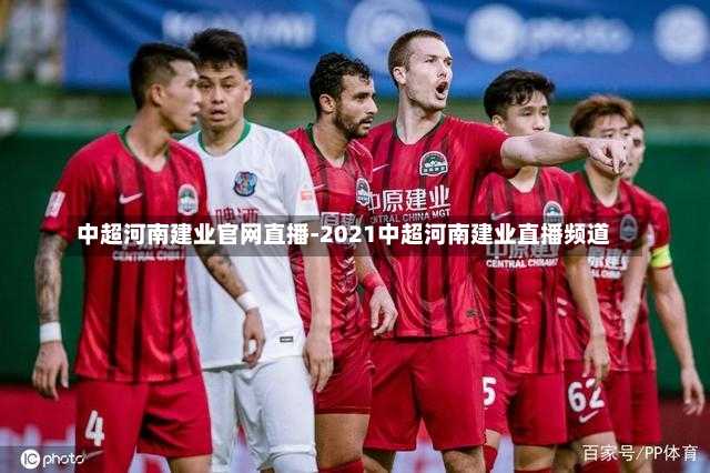 中超河南建业官网直播-2021中超河南建业直播频道