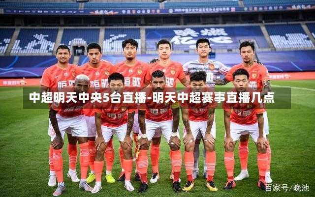 中超明天中央5台直播-明天中超赛事直播几点