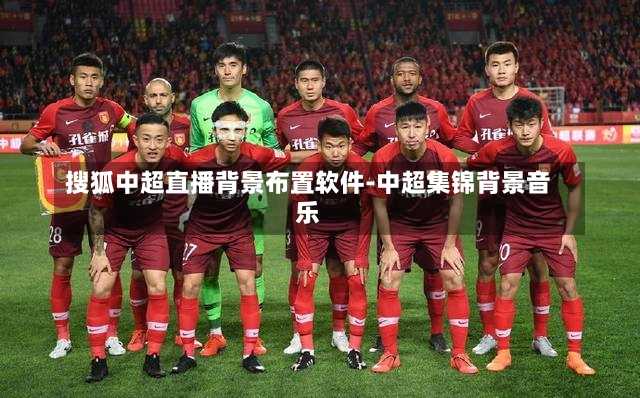 搜狐中超直播背景布置软件-中超集锦背景音乐