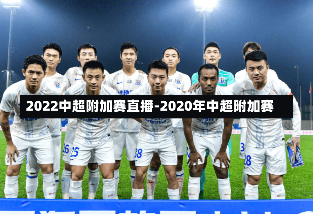 2022中超附加赛直播-2020年中超附加赛