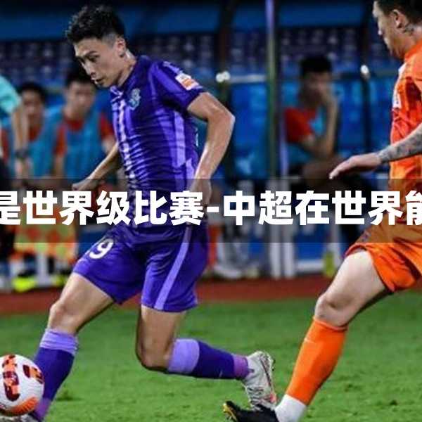 中超是不是世界级比赛-中超在世界能排第几