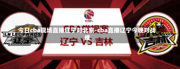 今日cba现场直播辽宁对北京-cba直播辽宁今晚对战谁