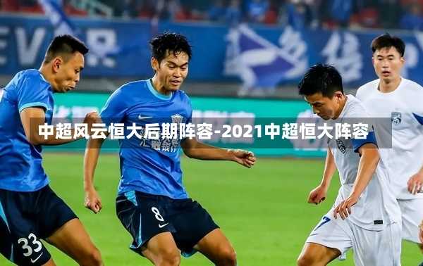 中超风云恒大后期阵容-2021中超恒大阵容