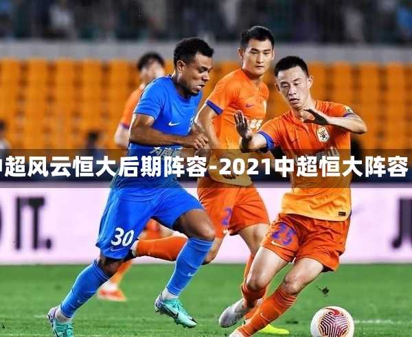 中超风云恒大后期阵容-2021中超恒大阵容