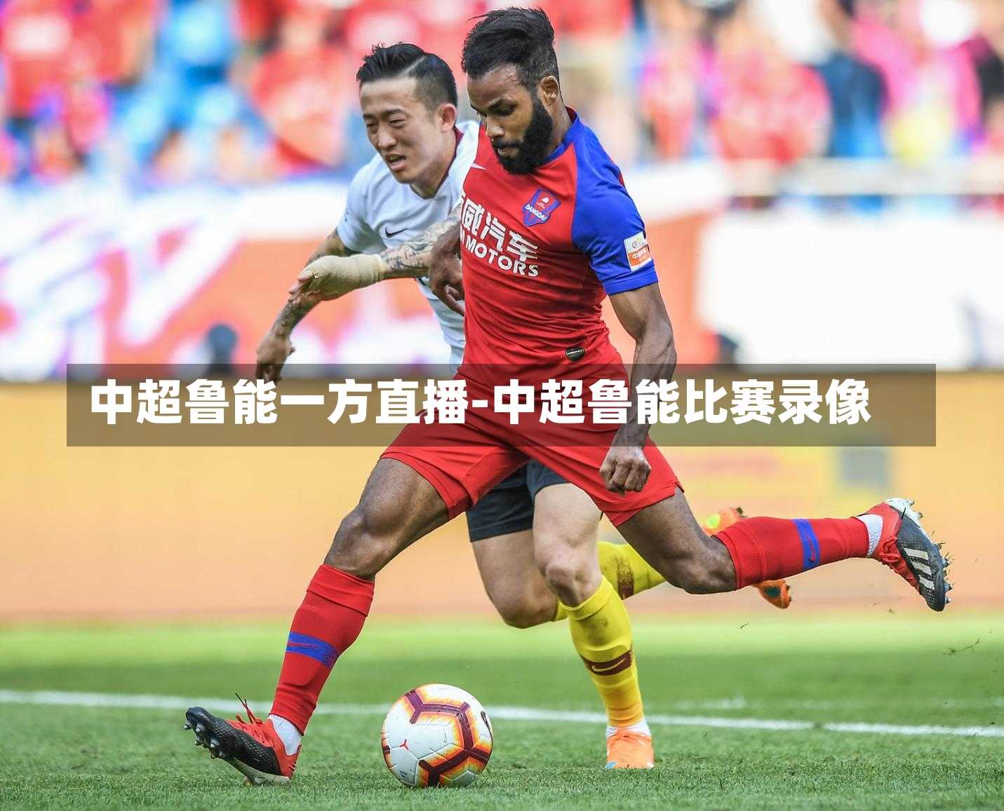 中超鲁能一方直播-中超鲁能比赛录像