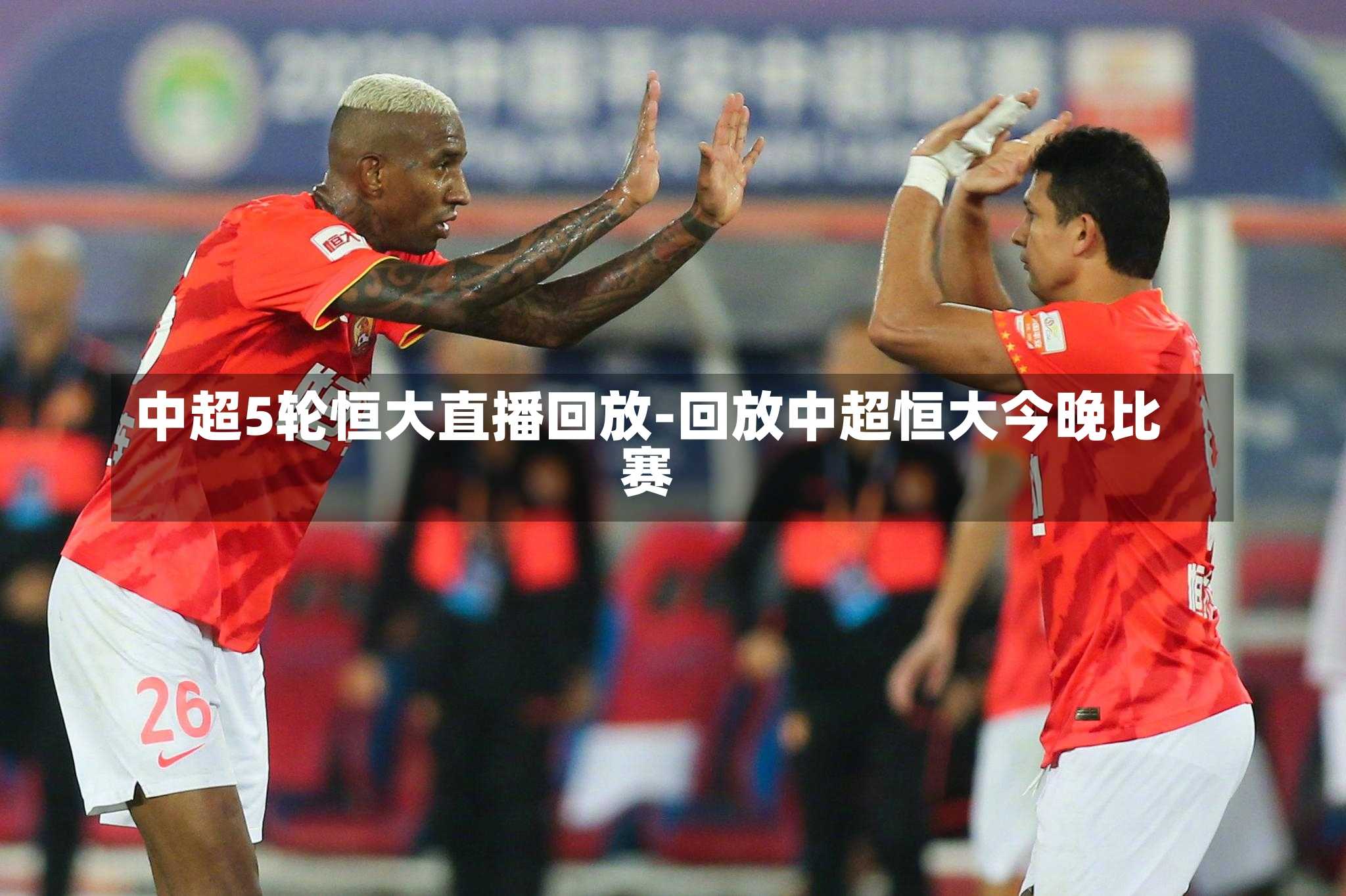 中超5轮恒大直播回放-回放中超恒大今晚比赛
