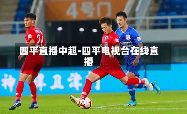 四平直播中超-四平电视台在线直播