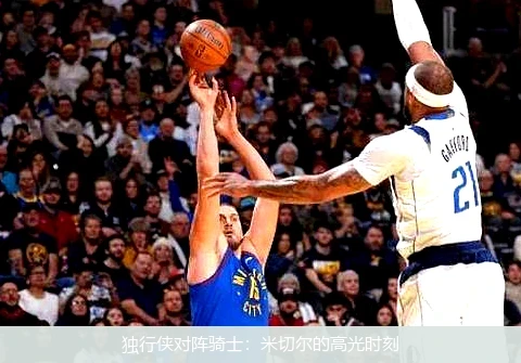 独行侠对阵骑士：米切尔的高光时刻