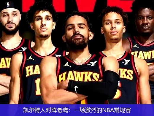 凯尔特人对阵老鹰:一场激烈的NBA常规赛
