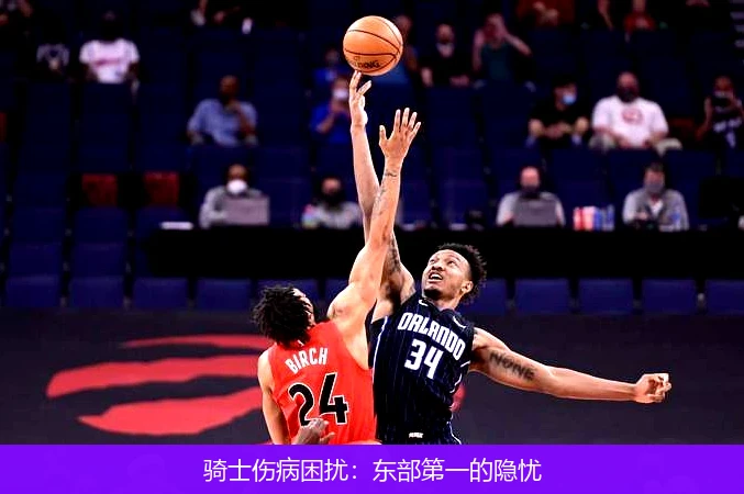 骑士伤病困扰:东部第一的隐忧