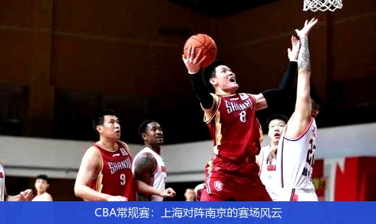 CBA常规赛：上海对阵南京的赛场风云