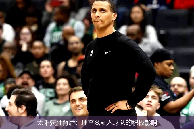 太阳获胜背后：理查兹融入球队的积极影响